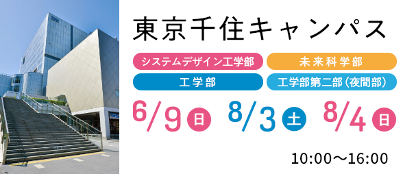 東京千住キャンパス システムデザイン工学部 未来科学部 工学部 工学部第二部(夜間部)6/9（日）8/3（土）8/4（日） 