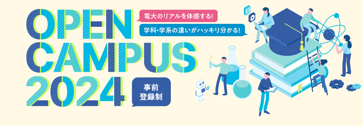 OPEN CAMPUS 2024電大のリアルに触れる1日！学科・学系のちがいがハッキリ分かる！